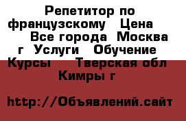 Репетитор по французскому › Цена ­ 800 - Все города, Москва г. Услуги » Обучение. Курсы   . Тверская обл.,Кимры г.